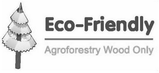 ECO-FRIENDLY AGROFORESTRY WOOD ONLY