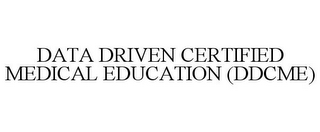 DATA DRIVEN CERTIFIED MEDICAL EDUCATION(DDCME)