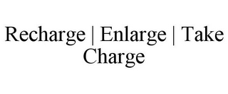 RECHARGE | ENLARGE | TAKE CHARGE