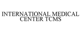 INTERNATIONAL MEDICAL CENTER TCMS