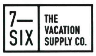 7-SIX THE VACATION SUPPLY CO.