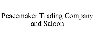 PEACEMAKER TRADING COMPANY AND SALOON