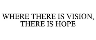 WHERE THERE IS VISION, THERE IS HOPE