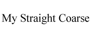 MY STRAIGHT COARSE