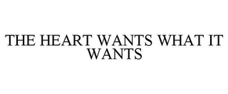 THE HEART WANTS WHAT IT WANTS