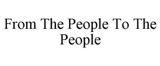 FROM THE PEOPLE TO THE PEOPLE