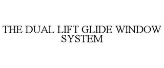 THE DUAL LIFT GLIDE WINDOW SYSTEM