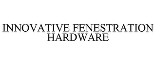 INNOVATIVE FENESTRATION HARDWARE