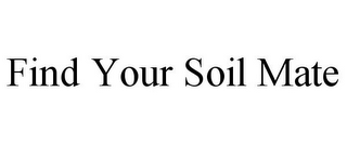 FIND YOUR SOIL MATE