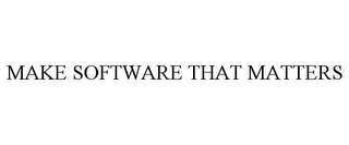 MAKE SOFTWARE THAT MATTERS