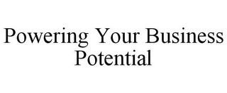 POWERING YOUR BUSINESS POTENTIAL