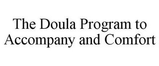 THE DOULA PROGRAM TO ACCOMPANY AND COMFORT