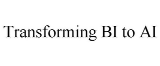 TRANSFORMING BI TO AI