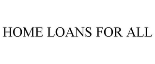 HOME LOANS FOR ALL