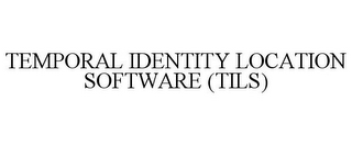 TEMPORAL IDENTITY LOCATION SOFTWARE (TILS)