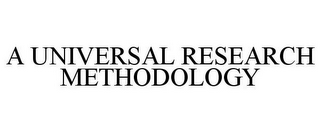 A UNIVERSAL RESEARCH METHODOLOGY