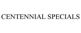 CENTENNIAL SPECIALS