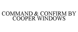 COMMAND & CONFIRM BY COOPER WINDOWS