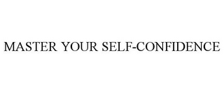 MASTER YOUR SELF-CONFIDENCE