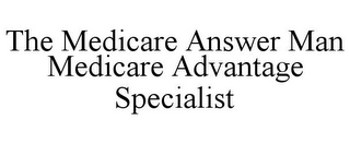 THE MEDICARE ANSWER MAN MEDICARE ADVANTAGE SPECIALIST
