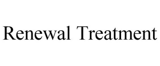 RENEWAL TREATMENT