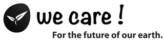 WE CARE ! FOR THE FUTURE OF OUR EARTH.