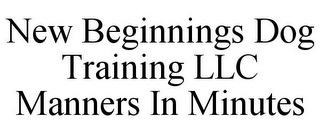 NEW BEGINNINGS DOG TRAINING LLC MANNERS IN MINUTES