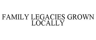 FAMILY LEGACIES GROWN LOCALLY