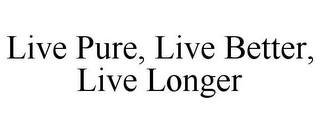 LIVE PURE, LIVE BETTER, LIVE LONGER