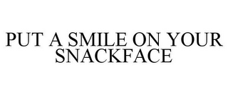 PUT A SMILE ON YOUR SNACKFACE