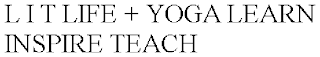 L I T LIFE + YOGA LEARN INSPIRE TEACH
