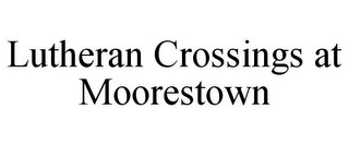 LUTHERAN CROSSINGS AT MOORESTOWN