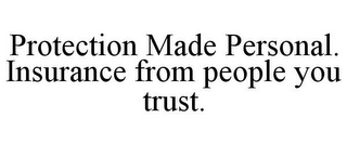 PROTECTION MADE PERSONAL. INSURANCE FROM PEOPLE YOU TRUST.