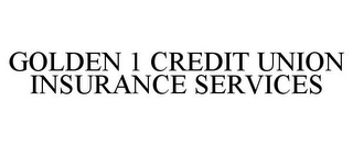 GOLDEN 1 CREDIT UNION INSURANCE SERVICES