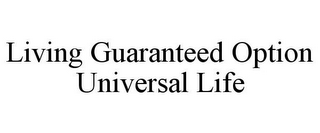 LIVING GUARANTEED OPTION UNIVERSAL LIFE