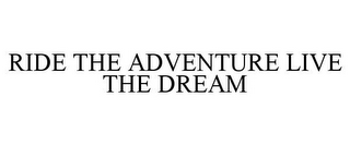 RIDE THE ADVENTURE LIVE THE DREAM