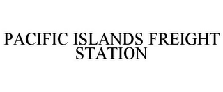 PACIFIC ISLANDS FREIGHT STATION