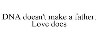 DNA DOESN'T MAKE A FATHER. LOVE DOES