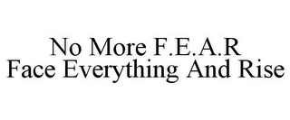 NO MORE F.E.A.R FACE EVERYTHING AND RISE