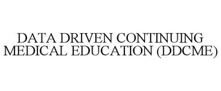 DATA DRIVEN CONTINUING MEDICAL EDUCATION (DDCME)