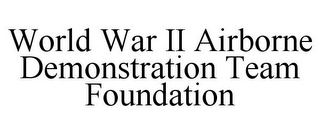 WORLD WAR II AIRBORNE DEMONSTRATION TEAM FOUNDATION