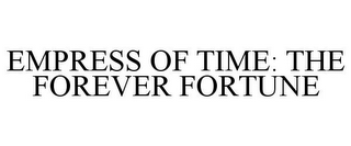 EMPRESS OF TIME: THE FOREVER FORTUNE