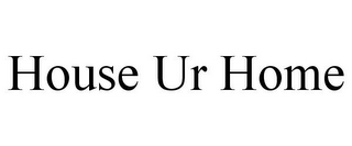 HOUSE UR HOME