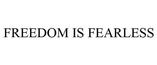 FREEDOM IS FEARLESS