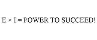 E ? I = POWER TO SUCCEED!