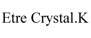 ETRE CRYSTAL.K