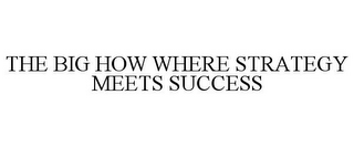 THE BIG HOW WHERE STRATEGY MEETS SUCCESS