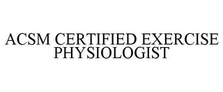 ACSM CERTIFIED EXERCISE PHYSIOLOGIST