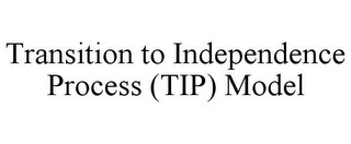 TRANSITION TO INDEPENDENCE PROCESS (TIP) MODEL