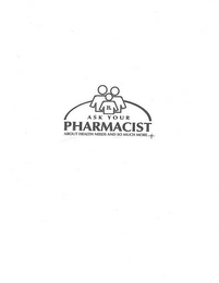 ASK YOUR PHARMACIST ABOUT HEALTH NEEDS AND SO MUCH MORE